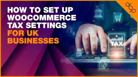 How To Set Up WooCommerce Tax Settings For UK Businesses