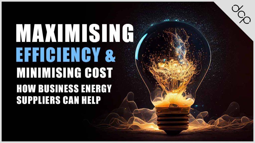 Maximizing-Efficiency and Minimizing Costs - How Business Energy Suppliers Can Help