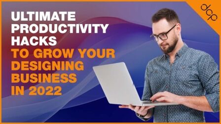 Ultimate productivity hacks to grow your designing business in 2022