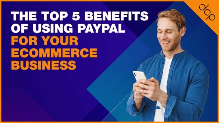 The Top 5 Benefits of Using PayPal for Your Ecommerce