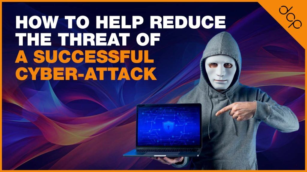 How to help reduce the threat of a successful cyber-attack