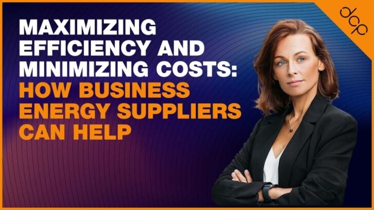 Maximizing Efficiency and Minimizing Costs: How Business Energy Suppliers Can Help