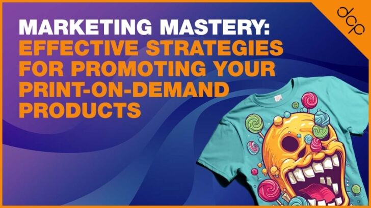 Marketing Mastery: Effective Strategies for Promoting Your Print-on-Demand Products