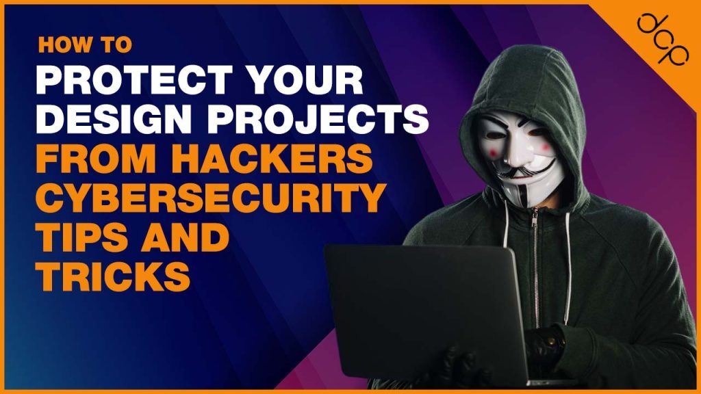 How to Protect Your Design Projects from Hackers Cybersecurity Tips and Tricks