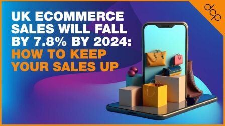 UK eCommerce Sales Will Fall by 7.8% by 2024: How To Keep Your Sales Up