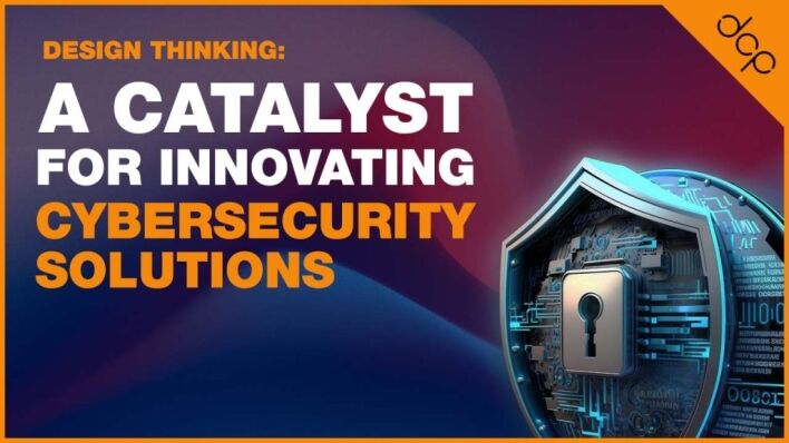 Design Thinking: A Catalyst for Innovating Cybersecurity Solutions