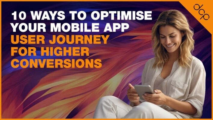 10 Ways to Optimise Your Mobile App User Journey for Higher Conversions