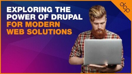Exploring the Power of Drupal for Modern Web Solutions