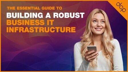 The Essential Guide To Building A Robust Business IT Infrastructure