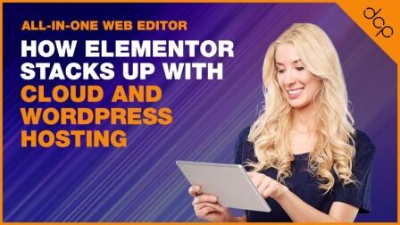 All-in-One Web Editor: How Elementor Stacks Up with Cloud and WordPress Hosting