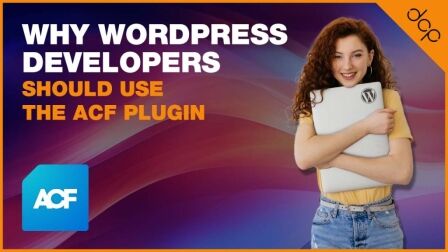 Why WordPress Developers Should Use the ACF Plugin
