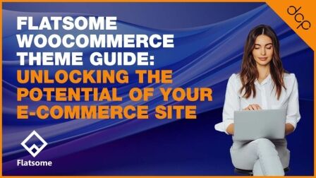 Flatsome WooCommerce Theme Guide: Unlocking the Potential of Your E-Commerce Site