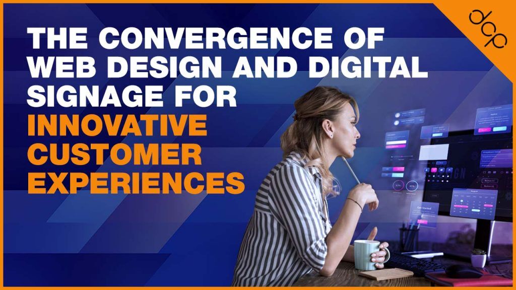 The Convergence of Web Design and Digital Signage for Innovative Customer Experiences