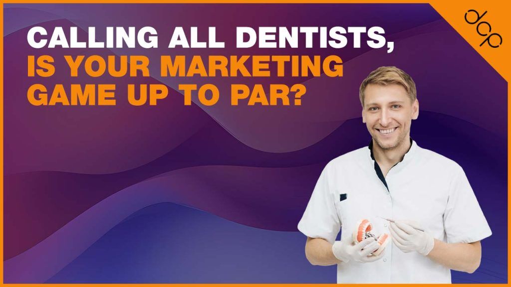 Calling All Dentists - Is Your Marketing Game Up To Par