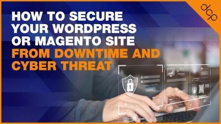 How to Secure Your WordPress or Magento Site from Downtime and Cyber Threat