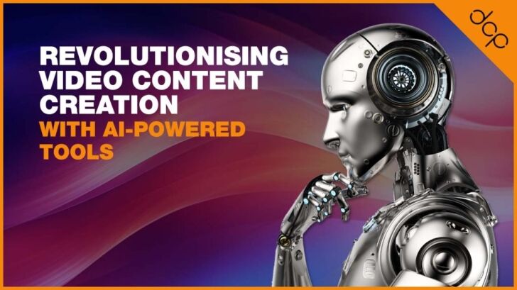 Revolutionising Video Content Creation with AI-Powered Tools
