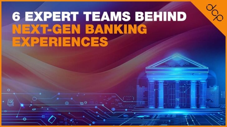 6 Expert Teams Behind Next-Gen Banking Experiences