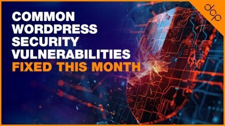 Common WordPress Security Vulnerabilities Fixed This Month