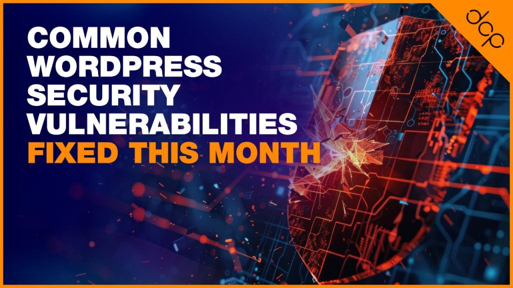 Common WordPress Security Vulnerabilities Fixed This Month