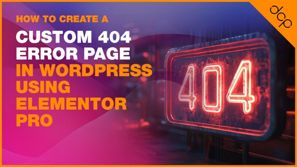 How To Create A Custom 404 Error Page In WordPress Using Elementor Pro