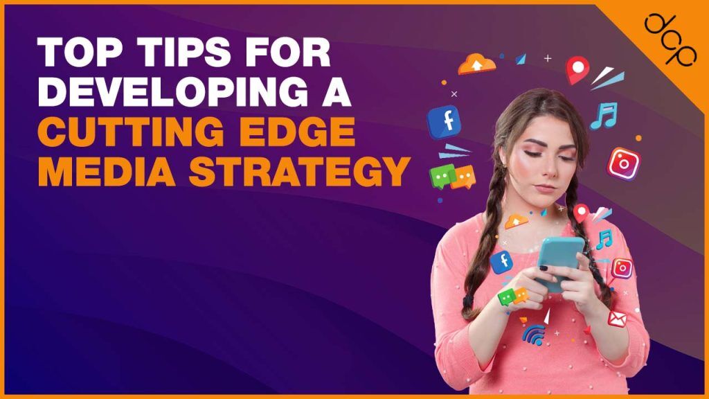 Top tips for developing a cutting edge media strategy