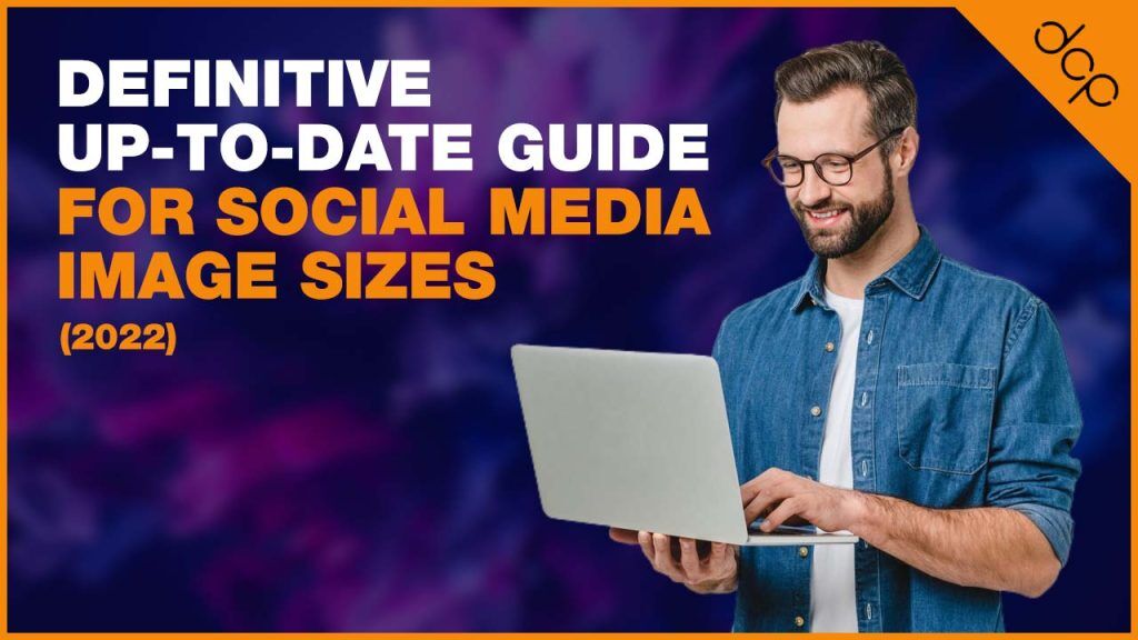 Definitive Up-to-Date Guide for Social Media Image Sizes (2022)