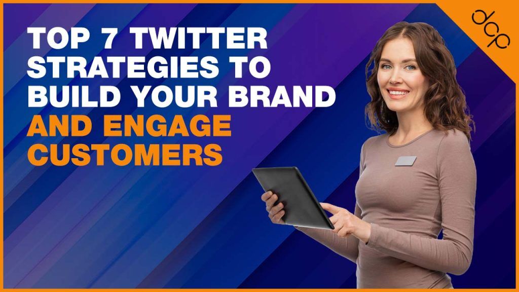 Top 7 Twitter Strategies to Build Your Brand and Engage Customers