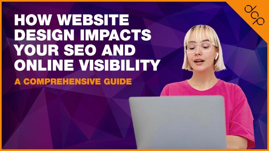 How Website Design Impacts Your SEO and Online Visibility - A Comprehensive Guide