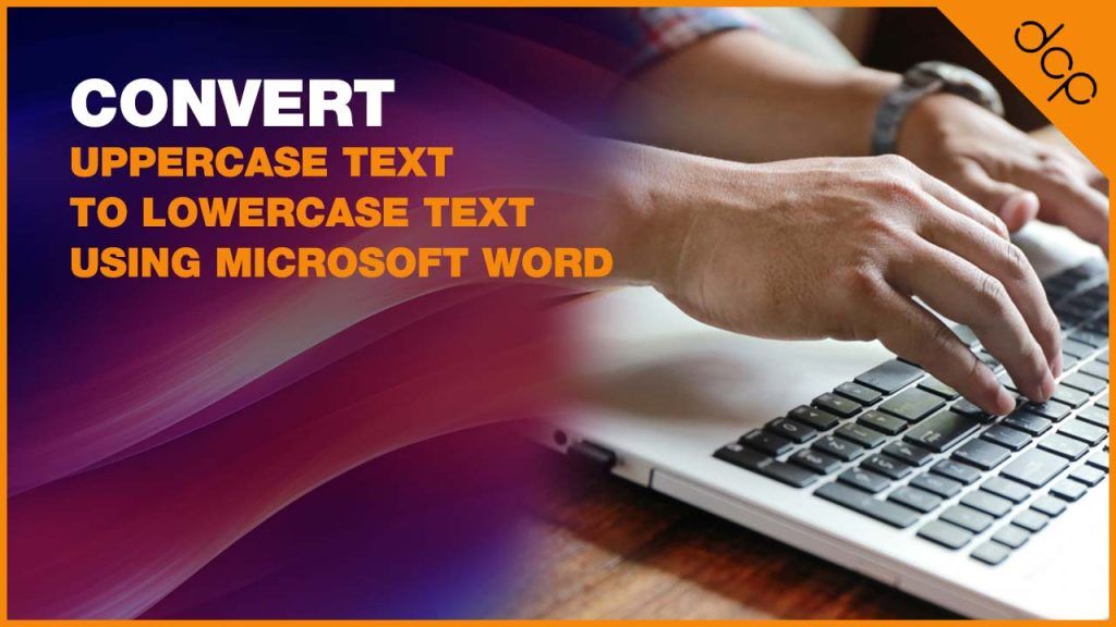Convert uppercase text to lowercase text using Microsoft Word