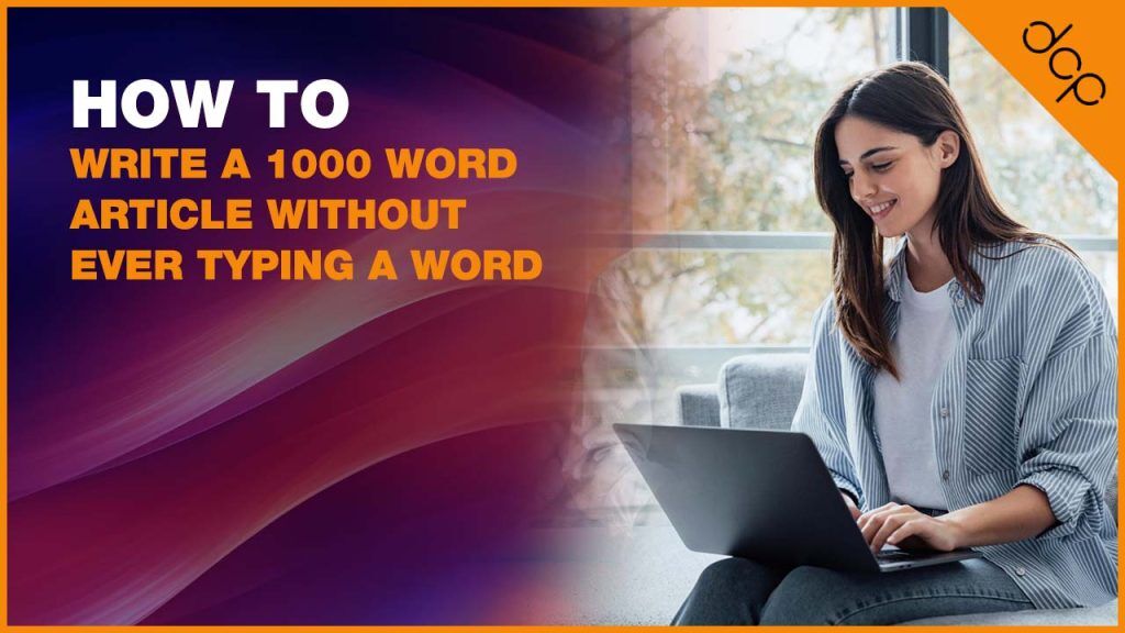 How to write a 1000 word article without ever typing a word
