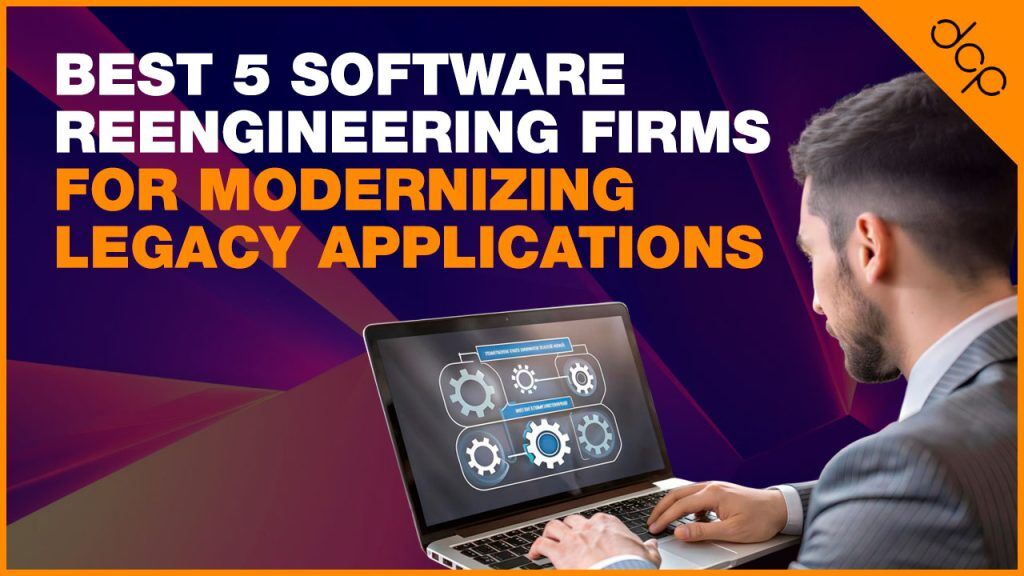 Best 5 Software Reengineering Firms for Modernizing Legacy Applications