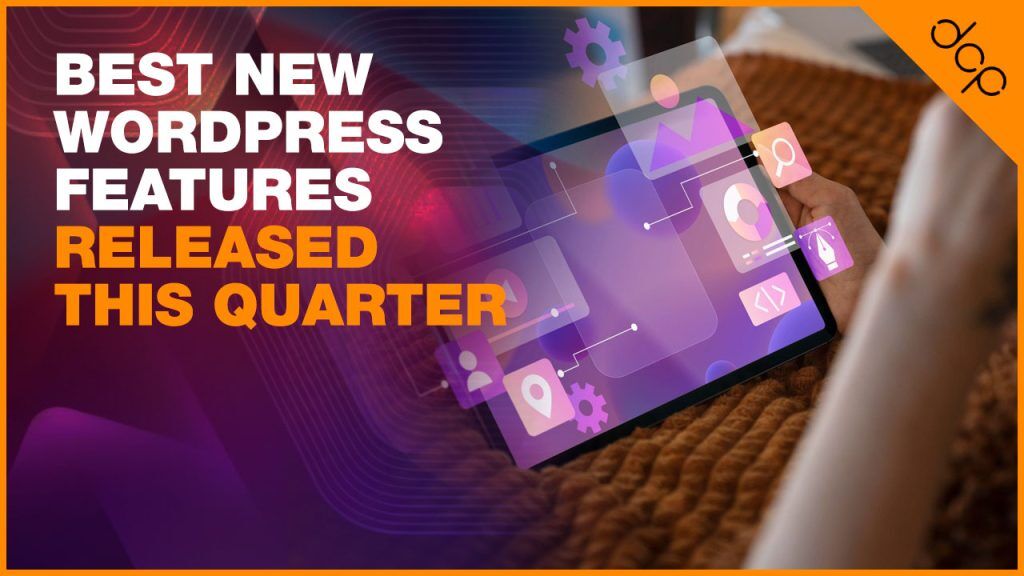 Best New WordPress Features Released This Quarter