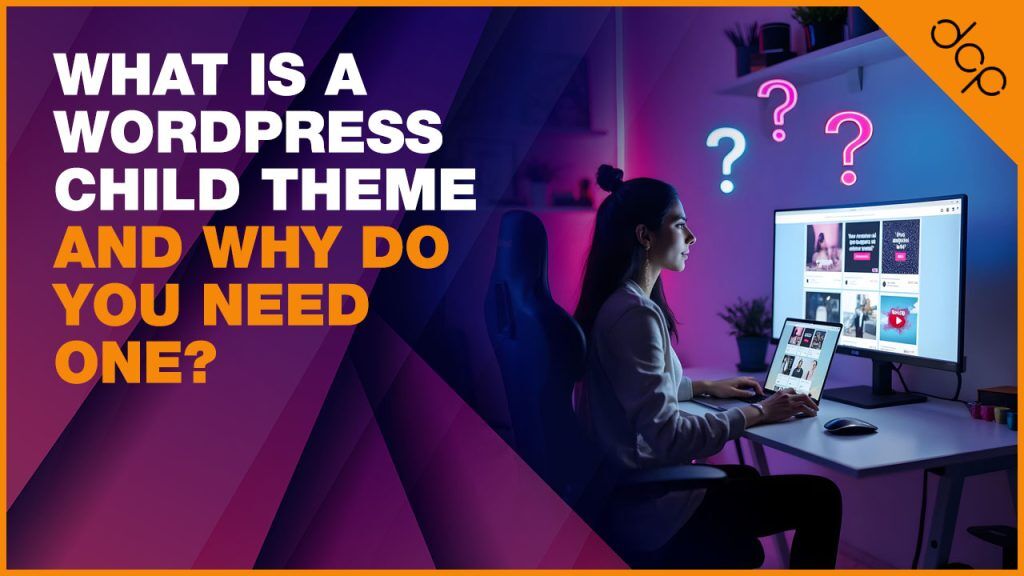 What Is a WordPress Child Theme and Why Do You Need One